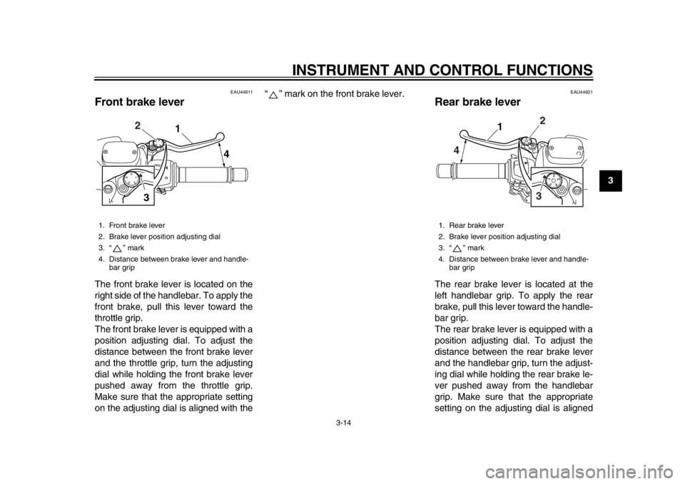 YAMAHA TMAX 2013 Owners Manual INSTRUMENT AND CONTROL FUNCTIONS
3-14
234
5
6
7
8
9
EAU44911
Front brake lever The front brake lever is located on the
right side of the handlebar. To apply the
front brake, pull this lever toward the YAMAHA TMAX 2013 Owners Manual INSTRUMENT AND CONTROL FUNCTIONS
3-14
234
5
6
7
8
9
EAU44911
Front brake lever The front brake lever is located on the
right side of the handlebar. To apply the
front brake, pull this lever toward the