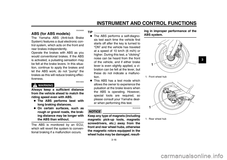 YAMAHA TMAX 2013 Owners Guide INSTRUMENT AND CONTROL FUNCTIONS
3-16
234
5
6
7
8
9
EAU54000
ABS (for ABS models) The Yamaha ABS (Anti-lock Brake
System) features a dual electronic con-
trol system, which acts on the front and
rear YAMAHA TMAX 2013 Owners Guide INSTRUMENT AND CONTROL FUNCTIONS
3-16
234
5
6
7
8
9
EAU54000
ABS (for ABS models) The Yamaha ABS (Anti-lock Brake
System) features a dual electronic con-
trol system, which acts on the front and
rear