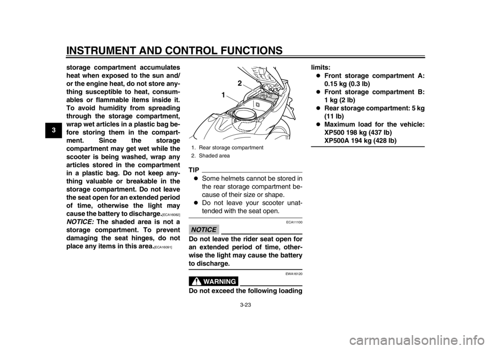 YAMAHA TMAX 2013 Owners Guide INSTRUMENT AND CONTROL FUNCTIONS
3-23
1
23
4
5
6
7
8
9storage compartment accumulates
heat when exposed to the sun and/
or the engine heat, do not store any-
thing susceptible to heat, consum-
ables o YAMAHA TMAX 2013 Owners Guide INSTRUMENT AND CONTROL FUNCTIONS
3-23
1
23
4
5
6
7
8
9storage compartment accumulates
heat when exposed to the sun and/
or the engine heat, do not store any-
thing susceptible to heat, consum-
ables o