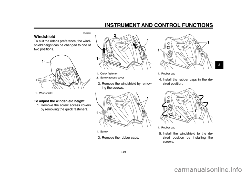 YAMAHA TMAX 2013 Owners Guide INSTRUMENT AND CONTROL FUNCTIONS
3-24
234
5
6
7
8
9
EAU52211
Windshield To suit the rider’s preference, the wind-
shield height can be changed to one of
two positions.
To adjust the windshield heigh YAMAHA TMAX 2013 Owners Guide INSTRUMENT AND CONTROL FUNCTIONS
3-24
234
5
6
7
8
9
EAU52211
Windshield To suit the rider’s preference, the wind-
shield height can be changed to one of
two positions.
To adjust the windshield heigh
