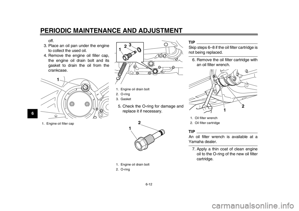 YAMAHA TMAX 2013 Repair Manual PERIODIC MAINTENANCE AND ADJUSTMENT
6-12
1
2
3
4
56
7
8
9off.
3. Place an oil pan under the engine to collect the used oil.
4. Remove the engine oil filler cap, the engine oil drain bolt and its
gaske YAMAHA TMAX 2013 Repair Manual PERIODIC MAINTENANCE AND ADJUSTMENT
6-12
1
2
3
4
56
7
8
9off.
3. Place an oil pan under the engine to collect the used oil.
4. Remove the engine oil filler cap, the engine oil drain bolt and its
gaske