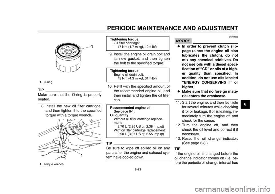 YAMAHA TMAX 2013 Repair Manual PERIODIC MAINTENANCE AND ADJUSTMENT
6-13
2
3
4
567
8
9
TIPMake sure that the O-ring is properlyseated.8. Install the new oil filter cartridge, and then tighten it to the specified
torque with a torque YAMAHA TMAX 2013 Repair Manual PERIODIC MAINTENANCE AND ADJUSTMENT
6-13
2
3
4
567
8
9
TIPMake sure that the O-ring is properlyseated.8. Install the new oil filter cartridge, and then tighten it to the specified
torque with a torque