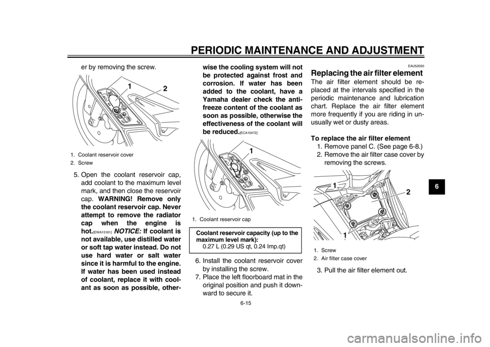 YAMAHA TMAX 2013 Repair Manual PERIODIC MAINTENANCE AND ADJUSTMENT
6-15
2
3
4
567
8
9
er by removing the screw.
5. Open the coolant reservoir cap, add coolant to the maximum level
mark, and then close the reservoir
cap. WARNING! R YAMAHA TMAX 2013 Repair Manual PERIODIC MAINTENANCE AND ADJUSTMENT
6-15
2
3
4
567
8
9
er by removing the screw.
5. Open the coolant reservoir cap, add coolant to the maximum level
mark, and then close the reservoir
cap. WARNING! R