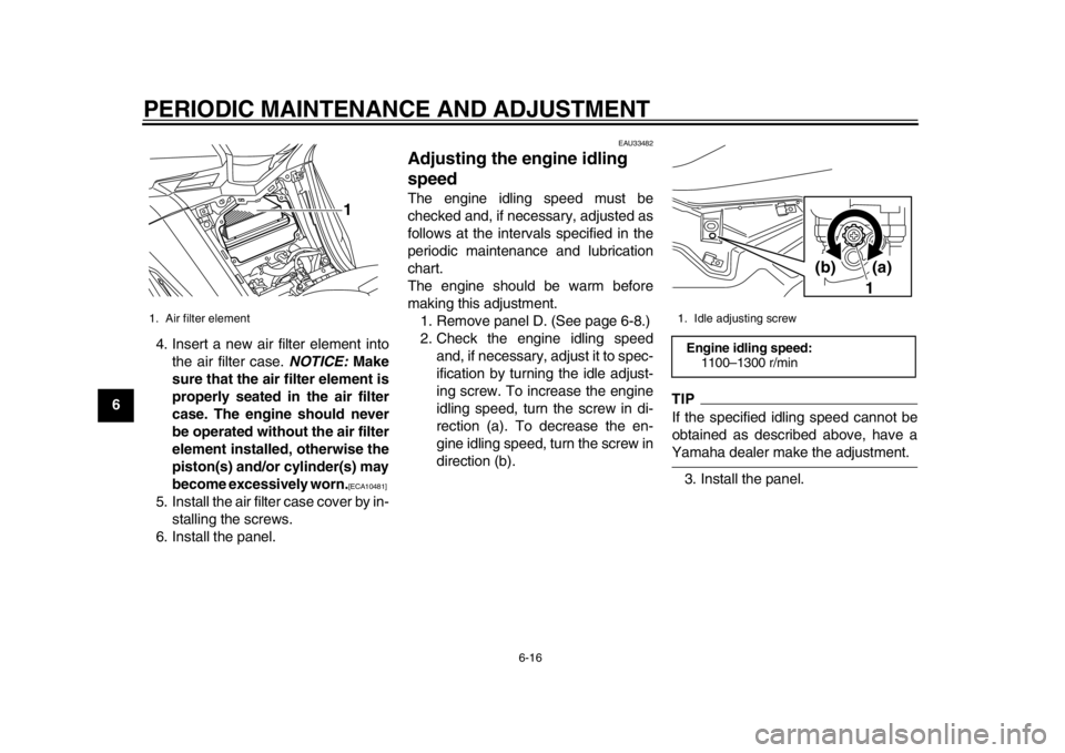 YAMAHA TMAX 2013 Repair Manual PERIODIC MAINTENANCE AND ADJUSTMENT
6-16
1
2
3
4
56
7
8
94. Insert a new air filter element into
the air filter case. NOTICE: Make
sure that the air filter element is
properly seated in the air filte YAMAHA TMAX 2013 Repair Manual PERIODIC MAINTENANCE AND ADJUSTMENT
6-16
1
2
3
4
56
7
8
94. Insert a new air filter element into
the air filter case. NOTICE: Make
sure that the air filter element is
properly seated in the air filte