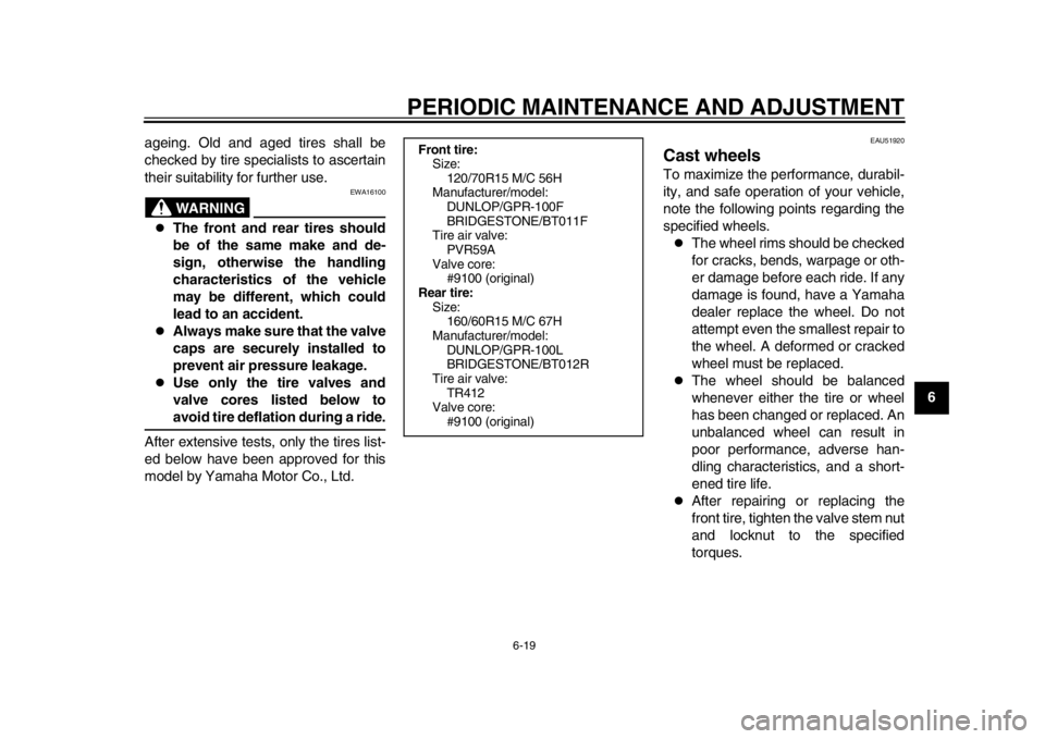 YAMAHA TMAX 2013 Repair Manual PERIODIC MAINTENANCE AND ADJUSTMENT
6-19
2
3
4
567
8
9
ageing. Old and aged tires shall be
checked by tire spec
ialists to ascertain
their suitability for further use.
WARNING
EWA16100
The front a YAMAHA TMAX 2013 Repair Manual PERIODIC MAINTENANCE AND ADJUSTMENT
6-19
2
3
4
567
8
9
ageing. Old and aged tires shall be
checked by tire spec
ialists to ascertain
their suitability for further use.
WARNING
EWA16100
The front a