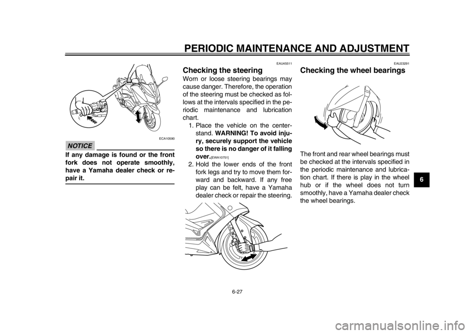 YAMAHA TMAX 2013  Owners Manual PERIODIC MAINTENANCE AND ADJUSTMENT
6-27
2
3
4
567
8
9
NOTICE
ECA10590
If any damage is found or the front
fork does not operate smoothly,
have a Yamaha dealer check or re-pair it.
EAU45511
Checking t