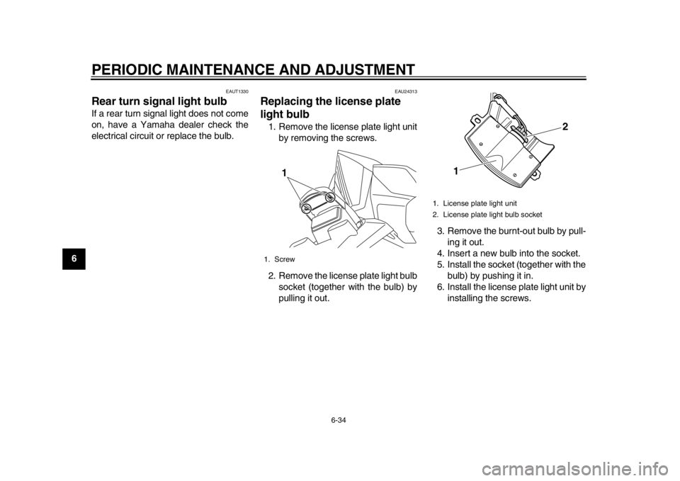 YAMAHA TMAX 2013 Manual Online PERIODIC MAINTENANCE AND ADJUSTMENT
6-34
1
2
3
4
56
7
8
9
EAUT1330
Rear turn signal light bulbIf a rear turn signal light does not come
on, have a Yamaha dealer check the
electrical circuit or replace YAMAHA TMAX 2013 Manual Online PERIODIC MAINTENANCE AND ADJUSTMENT
6-34
1
2
3
4
56
7
8
9
EAUT1330
Rear turn signal light bulbIf a rear turn signal light does not come
on, have a Yamaha dealer check the
electrical circuit or replace