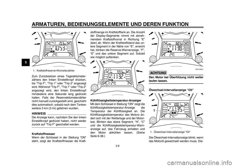 YAMAHA TMAX 2013  Betriebsanleitungen (in German) ARMATUREN, BEDIENUNGSELEMENTE UND DEREN FUNKTION
3-8
1
23
4
5
6
7
8
9
Zum Zurücksetzen eines Tageskilometer-
zählers den linken Einstellknopf drücken,
bis “Trip F”, “Trip 1” oder “Trip 2