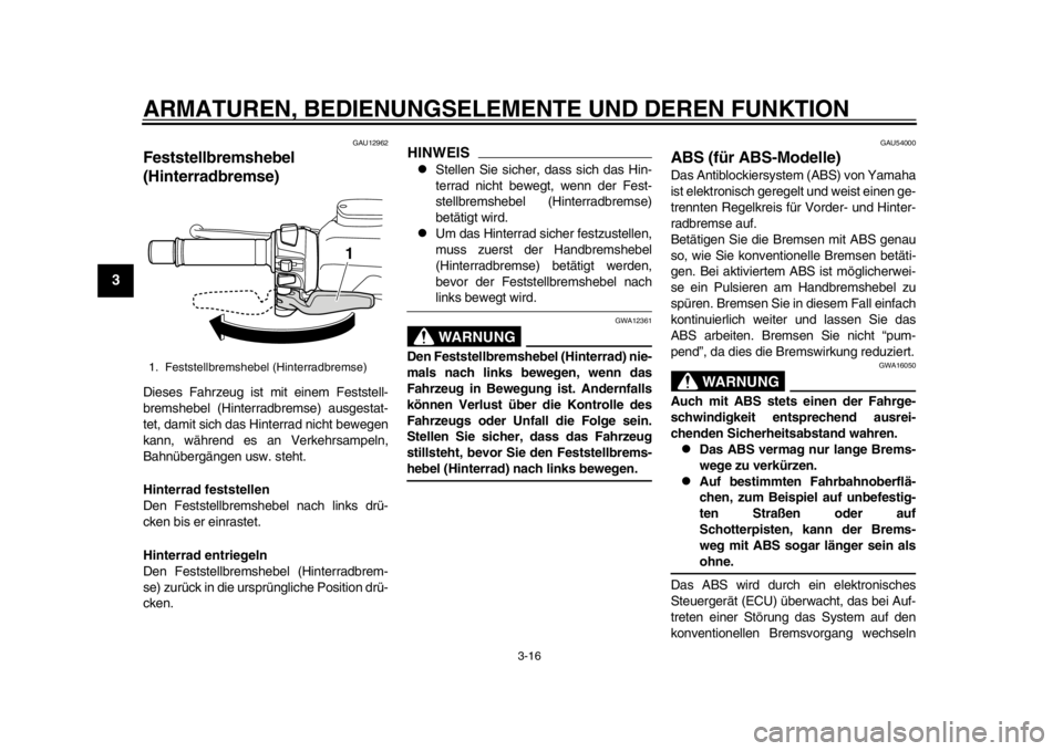 YAMAHA TMAX 2013 Betriebsanleitungen (in German) ARMATUREN, BEDIENUNGSELEMENTE UND DEREN FUNKTION
3-16
1
23
4
5
6
7
8
9
GAU12962
Feststellbremshebel
(Hinterradbremse) Dieses Fahrzeug ist mit einem Feststell-
bremshebel (Hinterradbremse) ausgestat-
YAMAHA TMAX 2013 Betriebsanleitungen (in German) ARMATUREN, BEDIENUNGSELEMENTE UND DEREN FUNKTION
3-16
1
23
4
5
6
7
8
9
GAU12962
Feststellbremshebel
(Hinterradbremse) Dieses Fahrzeug ist mit einem Feststell-
bremshebel (Hinterradbremse) ausgestat-