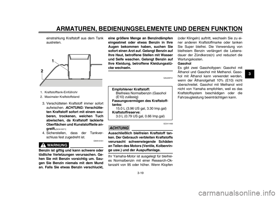 YAMAHA TMAX 2013 Betriebsanleitungen (in German) ARMATUREN, BEDIENUNGSELEMENTE UND DEREN FUNKTION
3-19
234
5
6
7
8
9
einstrahlung Kraftstoff aus dem Tank
austreten.
3. Verschütteten Kraftstoff immer sofort aufwischen. ACHTUNG: Verschütte-
ten Kra YAMAHA TMAX 2013 Betriebsanleitungen (in German) ARMATUREN, BEDIENUNGSELEMENTE UND DEREN FUNKTION
3-19
234
5
6
7
8
9
einstrahlung Kraftstoff aus dem Tank
austreten.
3. Verschütteten Kraftstoff immer sofort aufwischen. ACHTUNG: Verschütte-
ten Kra
