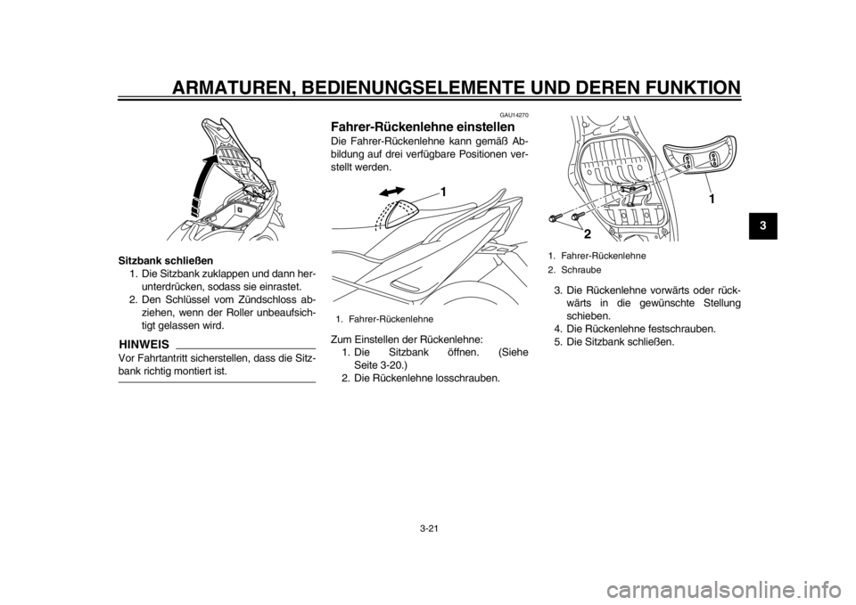 YAMAHA TMAX 2013 Betriebsanleitungen (in German) ARMATUREN, BEDIENUNGSELEMENTE UND DEREN FUNKTION
3-21
234
5
6
7
8
9
Sitzbank schließen1. Die Sitzbank zuklappen und dann her-
unterdrücken, sodass sie einrastet.
2. Den Schlüssel vom Zündschloss a YAMAHA TMAX 2013 Betriebsanleitungen (in German) ARMATUREN, BEDIENUNGSELEMENTE UND DEREN FUNKTION
3-21
234
5
6
7
8
9
Sitzbank schließen1. Die Sitzbank zuklappen und dann her-
unterdrücken, sodass sie einrastet.
2. Den Schlüssel vom Zündschloss a