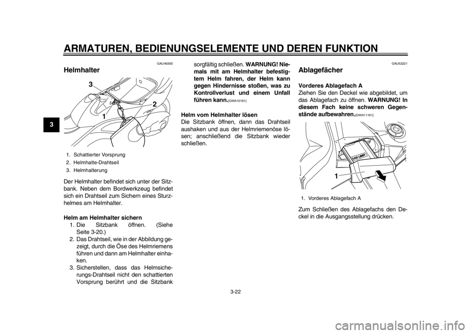 YAMAHA TMAX 2013 Betriebsanleitungen (in German) ARMATUREN, BEDIENUNGSELEMENTE UND DEREN FUNKTION
3-22
1
23
4
5
6
7
8
9
GAU46300
Helmhalter Der Helmhalter befindet sich unter der Sitz-
bank. Neben dem Bordwerkzeug befindet
sich ein Drahtseil zum Sic YAMAHA TMAX 2013 Betriebsanleitungen (in German) ARMATUREN, BEDIENUNGSELEMENTE UND DEREN FUNKTION
3-22
1
23
4
5
6
7
8
9
GAU46300
Helmhalter Der Helmhalter befindet sich unter der Sitz-
bank. Neben dem Bordwerkzeug befindet
sich ein Drahtseil zum Sic