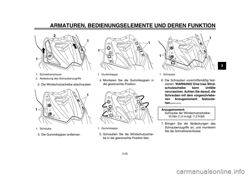 YAMAHA TMAX 2013 Betriebsanleitungen (in German) ARMATUREN, BEDIENUNGSELEMENTE UND DEREN FUNKTION
3-25
234
5
6
7
8
9
2. Die Windschutzscheibe abschrauben.
3. Die Gummikappen entfernen.4. Montieren Sie die Gummikappen in
die gewünschte Position.
5. YAMAHA TMAX 2013 Betriebsanleitungen (in German) ARMATUREN, BEDIENUNGSELEMENTE UND DEREN FUNKTION
3-25
234
5
6
7
8
9
2. Die Windschutzscheibe abschrauben.
3. Die Gummikappen entfernen.4. Montieren Sie die Gummikappen in
die gewünschte Position.
5.