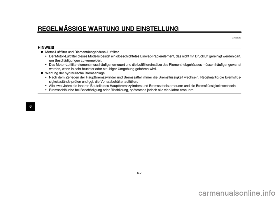 YAMAHA TMAX 2013 Betriebsanleitungen (in German) REGELMÄSSIGE WARTUNG UND EINSTELLUNG
6-7
1
2
3
4
56
7
8
9
GAU38262
HINWEIS
Motor-Luftfilter und Riementriebgehäuse-Luftfilter
Der Motor-Luftfilter dieses Modells besitzt ein ölbeschichtetes Ein YAMAHA TMAX 2013 Betriebsanleitungen (in German) REGELMÄSSIGE WARTUNG UND EINSTELLUNG
6-7
1
2
3
4
56
7
8
9
GAU38262
HINWEIS
Motor-Luftfilter und Riementriebgehäuse-Luftfilter
Der Motor-Luftfilter dieses Modells besitzt ein ölbeschichtetes Ein