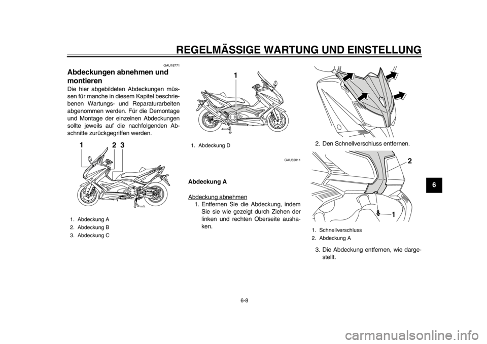 YAMAHA TMAX 2013 Betriebsanleitungen (in German) REGELMÄSSIGE WARTUNG UND EINSTELLUNG
6-8
2
3
4
567
8
9
GAU18771
Abdeckungen abnehmen und
montieren Die hier abgebildeten Abdeckungen müs-
sen für manche in diesem Kapitel beschrie-
benen Wartungs- YAMAHA TMAX 2013 Betriebsanleitungen (in German) REGELMÄSSIGE WARTUNG UND EINSTELLUNG
6-8
2
3
4
567
8
9
GAU18771
Abdeckungen abnehmen und
montieren Die hier abgebildeten Abdeckungen müs-
sen für manche in diesem Kapitel beschrie-
benen Wartungs-