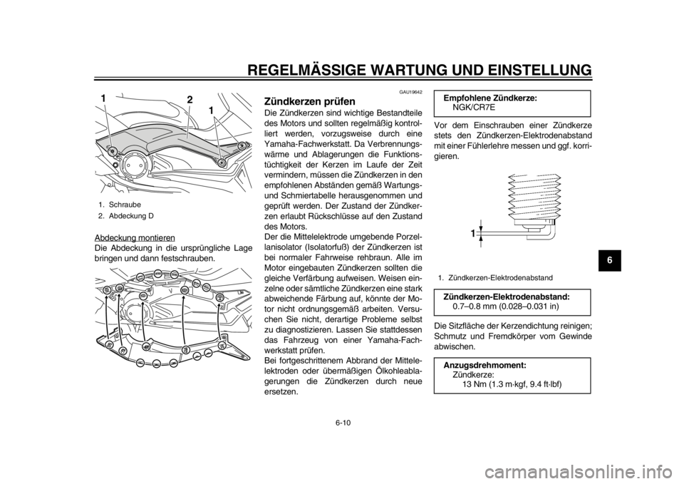 YAMAHA TMAX 2013 Betriebsanleitungen (in German) REGELMÄSSIGE WARTUNG UND EINSTELLUNG
6-10
2
3
4
567
8
9
Abdeckung montierenDie Abdeckung in die ursprüngliche Lage
bringen und dann festschrauben.
GAU19642
Zündkerzen prüfen Die Zündkerzen sind w YAMAHA TMAX 2013 Betriebsanleitungen (in German) REGELMÄSSIGE WARTUNG UND EINSTELLUNG
6-10
2
3
4
567
8
9
Abdeckung montierenDie Abdeckung in die ursprüngliche Lage
bringen und dann festschrauben.
GAU19642
Zündkerzen prüfen Die Zündkerzen sind w
