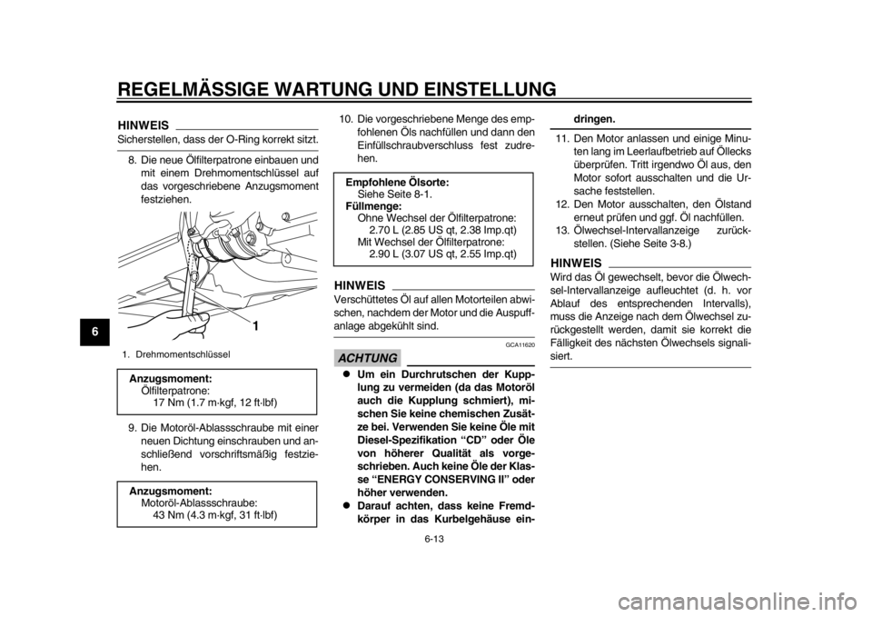 YAMAHA TMAX 2013 Betriebsanleitungen (in German) REGELMÄSSIGE WARTUNG UND EINSTELLUNG
6-13
1
2
3
4
56
7
8
9
HINWEISSicherstellen, dass der O-Ring korrekt sitzt.8. Die neue Ölfilterpatrone einbauen und mit einem Drehmomentschlüssel auf
das vorgesc YAMAHA TMAX 2013 Betriebsanleitungen (in German) REGELMÄSSIGE WARTUNG UND EINSTELLUNG
6-13
1
2
3
4
56
7
8
9
HINWEISSicherstellen, dass der O-Ring korrekt sitzt.8. Die neue Ölfilterpatrone einbauen und mit einem Drehmomentschlüssel auf
das vorgesc