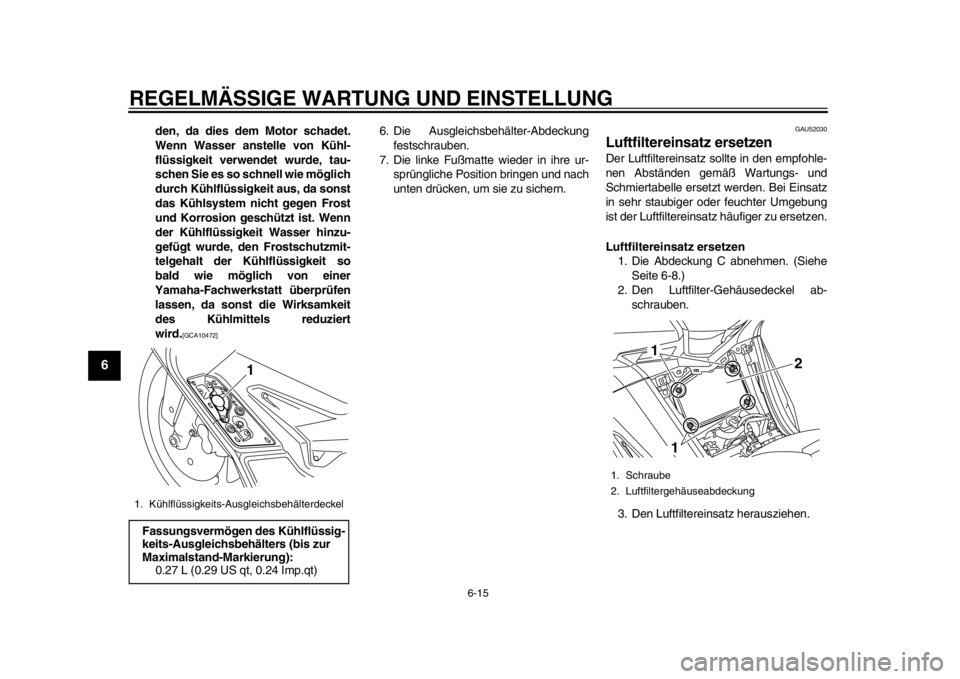 YAMAHA TMAX 2013 Betriebsanleitungen (in German) REGELMÄSSIGE WARTUNG UND EINSTELLUNG
6-15
1
2
3
4
56
7
8
9
den, da dies dem Motor schadet.
Wenn Wasser anstelle von Kühl-
flüssigkeit verwendet wurde, tau-
schen Sie es so schnell wie möglich
durc YAMAHA TMAX 2013 Betriebsanleitungen (in German) REGELMÄSSIGE WARTUNG UND EINSTELLUNG
6-15
1
2
3
4
56
7
8
9
den, da dies dem Motor schadet.
Wenn Wasser anstelle von Kühl-
flüssigkeit verwendet wurde, tau-
schen Sie es so schnell wie möglich
durc