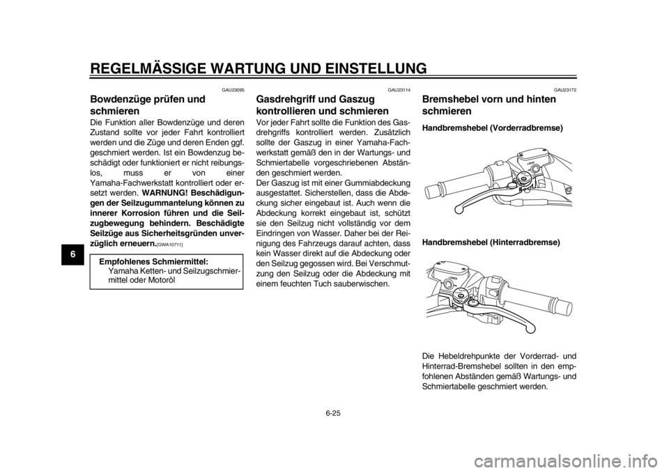 YAMAHA TMAX 2013  Betriebsanleitungen (in German) REGELMÄSSIGE WARTUNG UND EINSTELLUNG
6-25
1
2
3
4
56
7
8
9
GAU23095
Bowdenzüge prüfen und 
schmieren Die Funktion aller Bowdenzüge und deren
Zustand sollte vor jeder Fahrt kontrolliert
werden und 