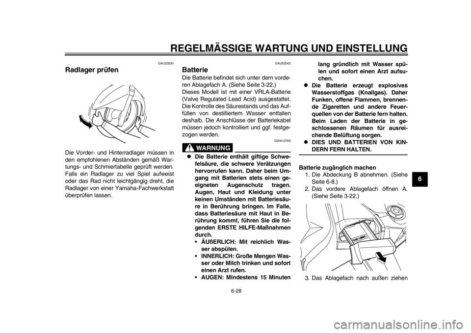YAMAHA TMAX 2013  Betriebsanleitungen (in German) REGELMÄSSIGE WARTUNG UND EINSTELLUNG
6-28
2
3
4
567
8
9
GAU23291
Radlager prüfen Die Vorder- und Hinterradlager müssen in
den empfohlenen Abständen gemäß War-
tungs- und Schmiertabelle geprüft 