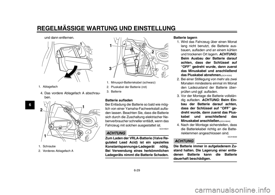 YAMAHA TMAX 2013  Betriebsanleitungen (in German) REGELMÄSSIGE WARTUNG UND EINSTELLUNG
6-29
1
2
3
4
56
7
8
9
und dann entfernen.
4. Das vordere Ablagefach A abschrau- ben. Batterie aufladen
Bei Entladung die Batterie so bald wie mög-
lich von einer