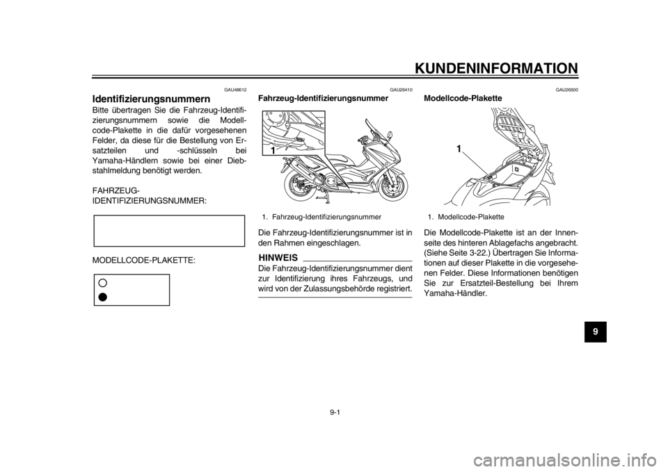 YAMAHA TMAX 2013 Betriebsanleitungen (in German) 9-1
2
3
4
5
6
7
89
KUNDENINFORMATION
GAU48612
Identifizierungsnummern Bitte übertragen Sie die Fahrzeug-Identifi-
zierungsnummern sowie die Modell-
code-Plakette in die dafür vorgesehenen
Felder, da YAMAHA TMAX 2013 Betriebsanleitungen (in German) 9-1
2
3
4
5
6
7
89
KUNDENINFORMATION
GAU48612
Identifizierungsnummern Bitte übertragen Sie die Fahrzeug-Identifi-
zierungsnummern sowie die Modell-
code-Plakette in die dafür vorgesehenen
Felder, da