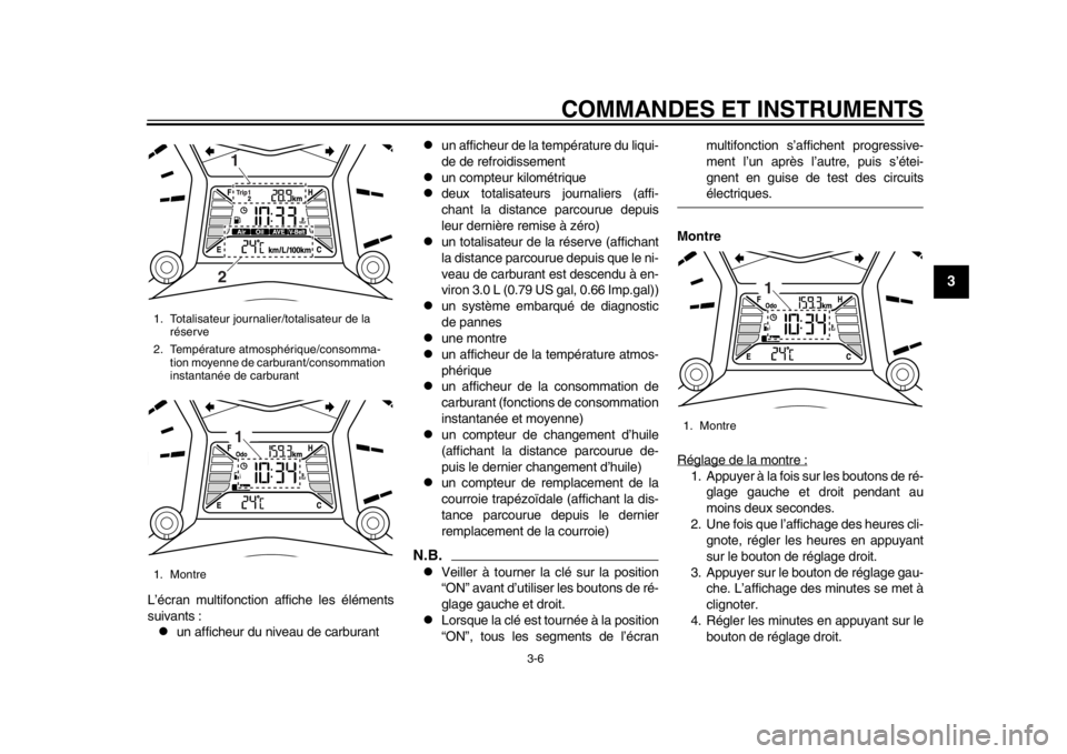 YAMAHA TMAX 2013  Notices Demploi (in French) COMMANDES ET INSTRUMENTS
3-6
234
5
6
7
8
9
L’écran multifonction affiche les éléments
suivants :
un afficheur du niveau de carburant

un afficheur de la température du liqui-
de de refroid