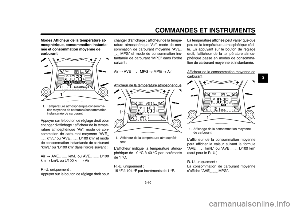 YAMAHA TMAX 2013  Notices Demploi (in French) COMMANDES ET INSTRUMENTS
3-10
234
5
6
7
8
9
Modes Afficheur de la température at-
mosphérique, consommation instanta-
née et consommation moyenne de 
carburant
Appuyer sur le bouton de réglage dro