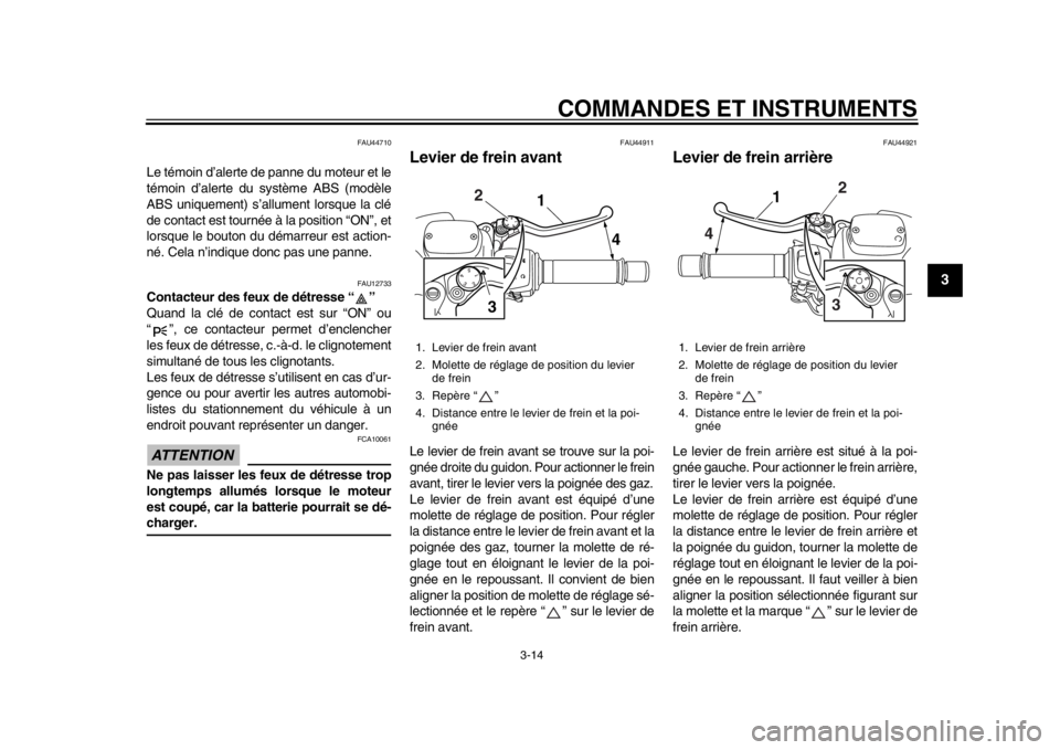 YAMAHA TMAX 2013 Notices Demploi (in French) COMMANDES ET INSTRUMENTS
3-14
234
5
6
7
8
9
FAU44710
Le témoin d’alerte de panne du moteur et le
témoin d’alerte du système ABS (modèle
ABS uniquement) s’allument lorsque la clé
de contact YAMAHA TMAX 2013 Notices Demploi (in French) COMMANDES ET INSTRUMENTS
3-14
234
5
6
7
8
9
FAU44710
Le témoin d’alerte de panne du moteur et le
témoin d’alerte du système ABS (modèle
ABS uniquement) s’allument lorsque la clé
de contact
