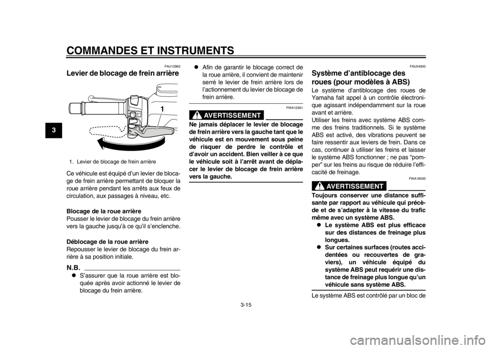 YAMAHA TMAX 2013  Notices Demploi (in French) COMMANDES ET INSTRUMENTS
3-15
1
23
4
5
6
7
8
9
FAU12962
Levier de blocage de frein arrière Ce véhicule est équipé d’un levier de bloca-
ge de frein arrière permettant de bloquer la
roue arrièr