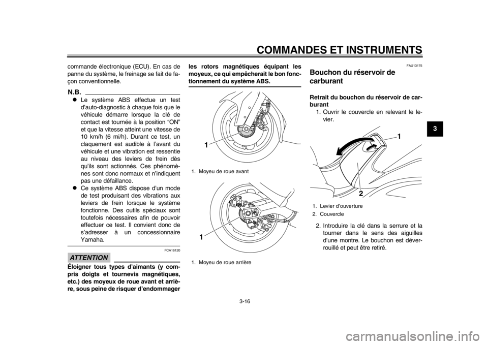 YAMAHA TMAX 2013 Notices Demploi (in French) COMMANDES ET INSTRUMENTS
3-16
234
5
6
7
8
9
commande électronique (ECU). En cas de
panne du système, le freinage se fait de fa-
çon conventionnelle.N.B.
Le système ABS effectue un test
d’auto YAMAHA TMAX 2013 Notices Demploi (in French) COMMANDES ET INSTRUMENTS
3-16
234
5
6
7
8
9
commande électronique (ECU). En cas de
panne du système, le freinage se fait de fa-
çon conventionnelle.N.B.
Le système ABS effectue un test
d’auto