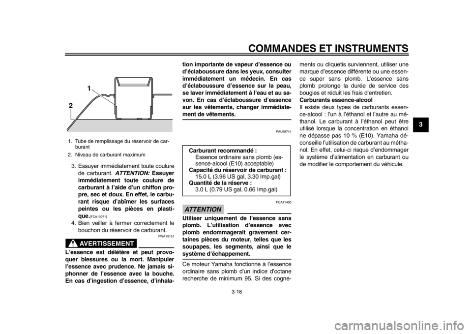 YAMAHA TMAX 2013  Notices Demploi (in French) COMMANDES ET INSTRUMENTS
3-18
234
5
6
7
8
9
3. Essuyer immédiatement toute coulurede carburant.  ATTENTION: Essuyer
immédiatement toute coulure de
carburant à l’aide d’un chiffon pro-
pre, sec 