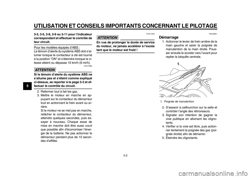 YAMAHA TMAX 2013  Notices Demploi (in French) UTILISATION ET CONSEILS IMPORTANTS CONCERNANT LE PILOTAGE
5-2
1
2
3
45
6
7
8
9
3-3, 3-5, 3-8, 3-9 ou 3-11 pour l’indicateur
correspondant et effectuer le contrôle deleur circuit.
Pour les modèles 