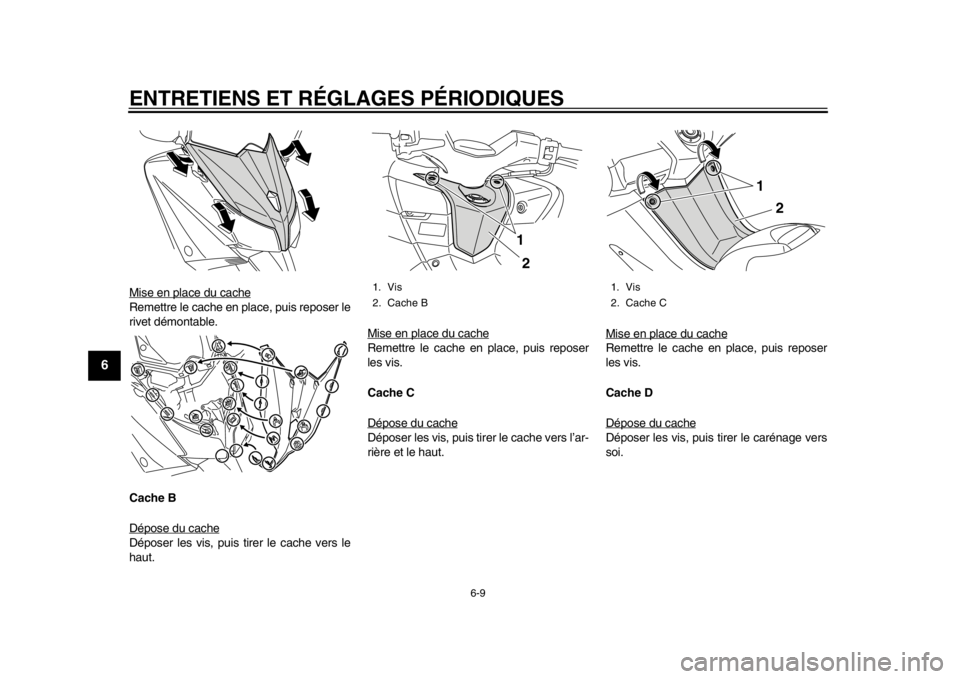 YAMAHA TMAX 2013 Notices Demploi (in French) ENTRETIENS ET RÉGLAGES PÉRIODIQUES
6-9
1
2
3
4
56
7
8
9
Mise en place du cacheRemettre le cache en place, puis reposer le
rivet démontable.
Cache B
Dépose du cacheDéposer les vis, puis tirer le c YAMAHA TMAX 2013 Notices Demploi (in French) ENTRETIENS ET RÉGLAGES PÉRIODIQUES
6-9
1
2
3
4
56
7
8
9
Mise en place du cacheRemettre le cache en place, puis reposer le
rivet démontable.
Cache B
Dépose du cacheDéposer les vis, puis tirer le c