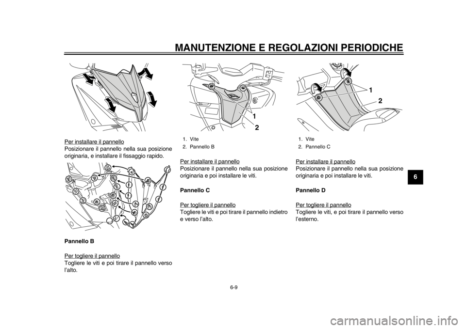 YAMAHA TMAX 2013 Manuale duso (in Italian) MANUTENZIONE E REGOLAZIONI PERIODICHE
6-9
2
3
4
567
8
9
Per installare il pannelloPosizionare il pannello nella sua posizione
originaria, e installare il fissaggio rapido.
Pannello B
Per togliere il p YAMAHA TMAX 2013 Manuale duso (in Italian) MANUTENZIONE E REGOLAZIONI PERIODICHE
6-9
2
3
4
567
8
9
Per installare il pannelloPosizionare il pannello nella sua posizione
originaria, e installare il fissaggio rapido.
Pannello B
Per togliere il p