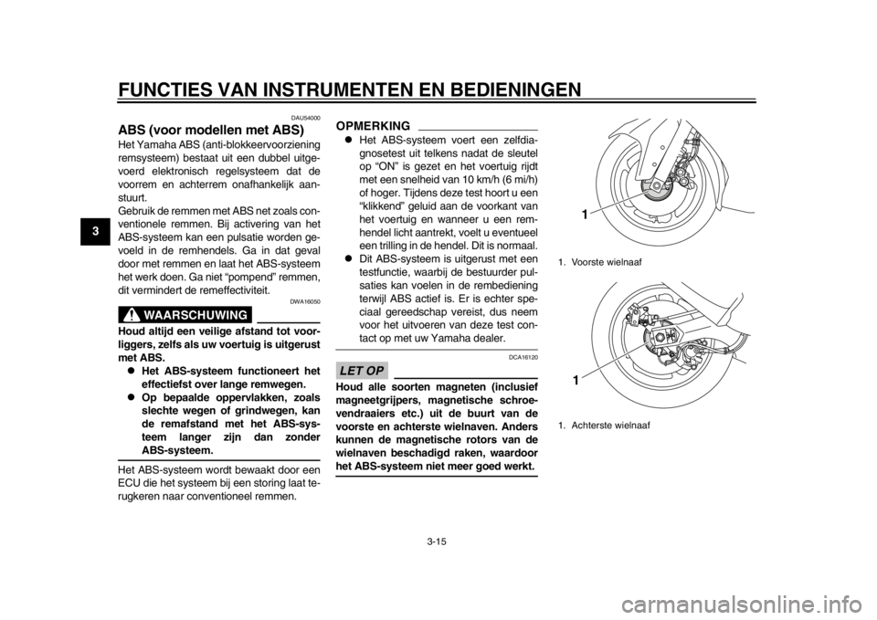 YAMAHA TMAX 2013 Instructieboekje (in Dutch) FUNCTIES VAN INSTRUMENTEN EN BEDIENINGEN
3-15
1
23
4
5
6
7
8
9
DAU54000
ABS (voor modellen met ABS) Het Yamaha ABS (anti-blokkeervoorziening
remsysteem) bestaat uit een dubbel uitge-
voerd elektronisc YAMAHA TMAX 2013 Instructieboekje (in Dutch) FUNCTIES VAN INSTRUMENTEN EN BEDIENINGEN
3-15
1
23
4
5
6
7
8
9
DAU54000
ABS (voor modellen met ABS) Het Yamaha ABS (anti-blokkeervoorziening
remsysteem) bestaat uit een dubbel uitge-
voerd elektronisc