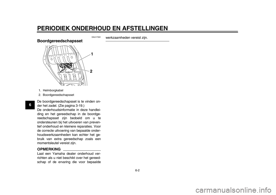 YAMAHA TMAX 2013  Instructieboekje (in Dutch) PERIODIEK ONDERHOUD EN AFSTELLINGEN
6-2
1
2
3
4
56
7
8
9
DAU17391
Boordgereedschapsset De boordgereedschapsset is te vinden on-
der het zadel. (Zie pagina 3-19.)
De onderhoudsinformatie in deze handle