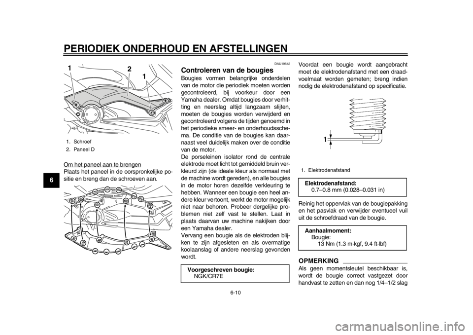 YAMAHA TMAX 2013 Instructieboekje (in Dutch) PERIODIEK ONDERHOUD EN AFSTELLINGEN
6-10
1
2
3
4
56
7
8
9
Om het paneel aan te brengenPlaats het paneel in de oorspronkelijke po-
sitie en breng dan de schroeven aan.
DAU19642
Controleren van de bougi YAMAHA TMAX 2013 Instructieboekje (in Dutch) PERIODIEK ONDERHOUD EN AFSTELLINGEN
6-10
1
2
3
4
56
7
8
9
Om het paneel aan te brengenPlaats het paneel in de oorspronkelijke po-
sitie en breng dan de schroeven aan.
DAU19642
Controleren van de bougi