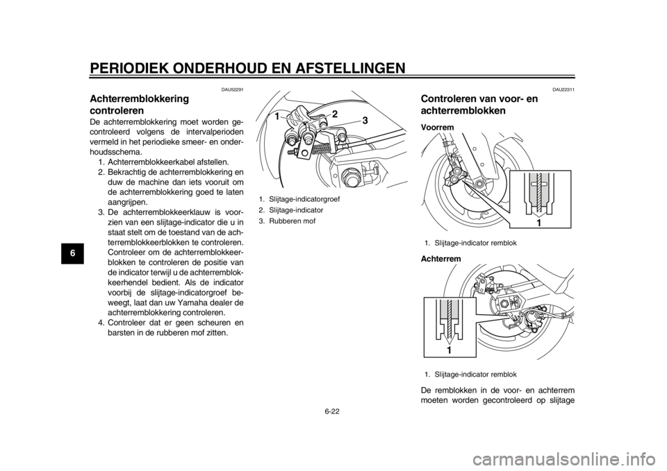 YAMAHA TMAX 2013  Instructieboekje (in Dutch) PERIODIEK ONDERHOUD EN AFSTELLINGEN
6-22
1
2
3
4
56
7
8
9
DAU52291
Achterremblokkering 
controleren De achterremblokkering moet worden ge-
controleerd volgens de intervalperioden
vermeld in het period