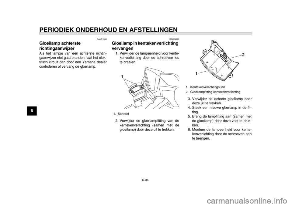 YAMAHA TMAX 2013 Instructieboekje (in Dutch) PERIODIEK ONDERHOUD EN AFSTELLINGEN
6-34
1
2
3
4
56
7
8
9
DAUT1330
Gloeilamp achterste
richtingaanwijzerAls het lampje van een achterste richtin-
gaanwijzer niet gaat branden, laat het elek-
trisch c YAMAHA TMAX 2013 Instructieboekje (in Dutch) PERIODIEK ONDERHOUD EN AFSTELLINGEN
6-34
1
2
3
4
56
7
8
9
DAUT1330
Gloeilamp achterste
richtingaanwijzerAls het lampje van een achterste richtin-
gaanwijzer niet gaat branden, laat het elek-
trisch c