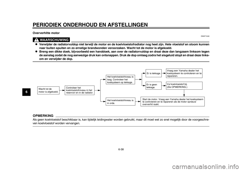 YAMAHA TMAX 2013 Instructieboekje (in Dutch) PERIODIEK ONDERHOUD EN AFSTELLINGEN
6-38
1
2
3
4
56
7
8
9
Oververhitte motor
WAARSCHUWING
DWAT1040
Verwijder de radiatorvuldop niet terwijl de motor en de koelvloeistofradiator nog heet zijn. Hete YAMAHA TMAX 2013 Instructieboekje (in Dutch) PERIODIEK ONDERHOUD EN AFSTELLINGEN
6-38
1
2
3
4
56
7
8
9
Oververhitte motor
WAARSCHUWING
DWAT1040
Verwijder de radiatorvuldop niet terwijl de motor en de koelvloeistofradiator nog heet zijn. Hete