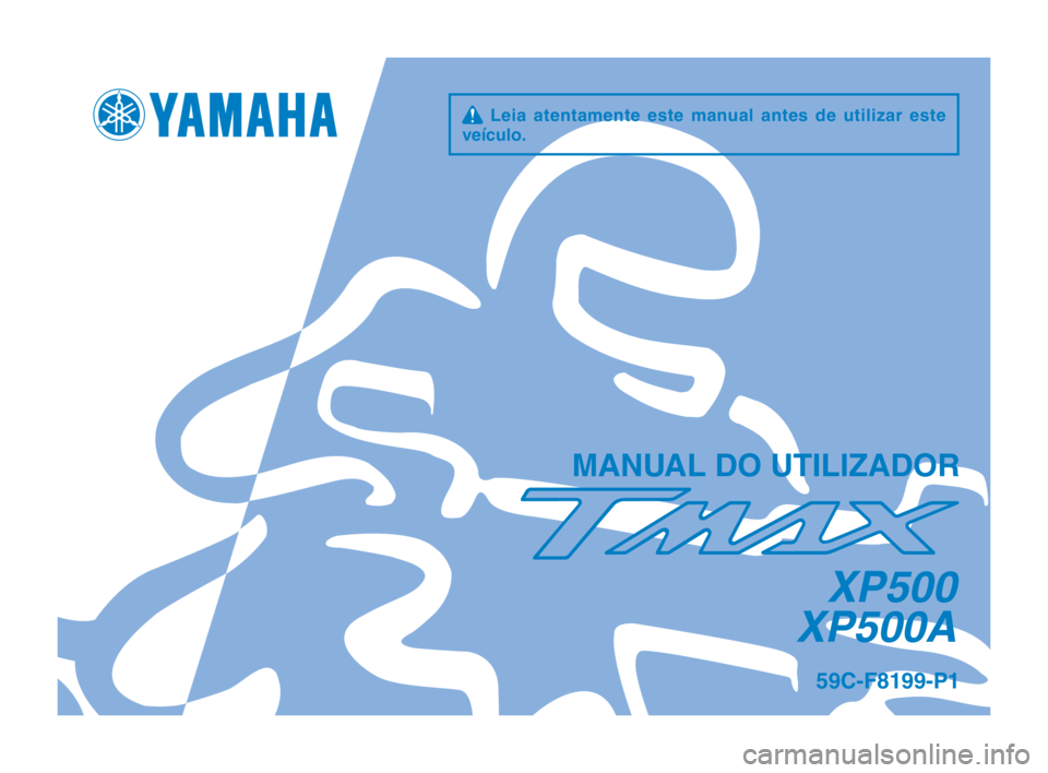 YAMAHA TMAX 2013  Manual de utilização (in Portuguese) q  Leia  atentamente  este  manual  antes  de  utilizar  este 
veículo.
\fANUAL \bO UTILIZA\bOR
59C-F8199-P1
XP500
XP500A
U59CP1_Hyoshi.indd   12012/07/09   11:25:14 