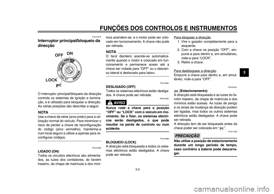YAMAHA TMAX 2013  Manual de utilização (in Portuguese) FUNÇÕES DOS CONTROLOS E INSTRUMENTOS
3-2
234
5
6
7
8
9
PAU10472
Interruptor principal/bloqueio da 
direcção O interruptor principal/bloqueio da direcção
controla os sistemas de ignição e ilumi