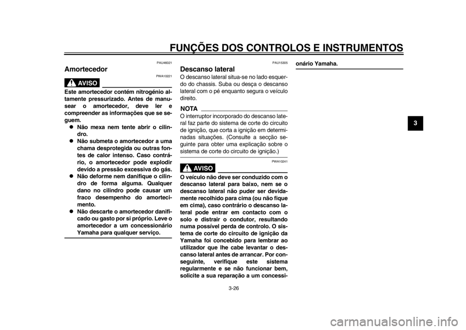YAMAHA TMAX 2013  Manual de utilização (in Portuguese) FUNÇÕES DOS CONTROLOS E INSTRUMENTOS
3-26
234
5
6
7
8
9
PAU46021
Amortecedor 
AVISO
PWA10221
Este amortecedor contém nitrogénio al-
tamente pressurizado. Antes de manu-
sear o amortecedor, deve le