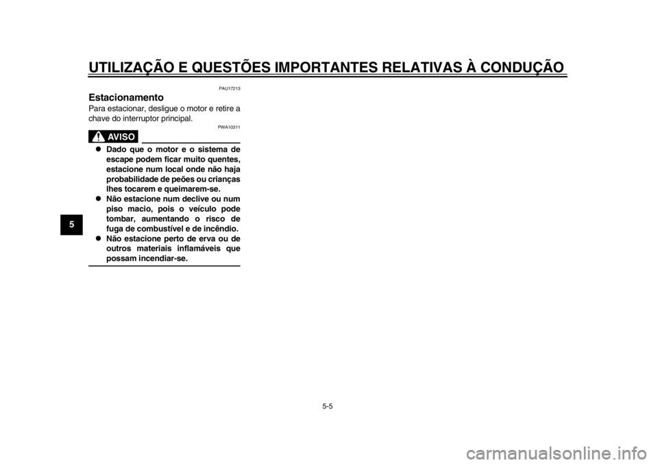 YAMAHA TMAX 2013  Manual de utilização (in Portuguese) UTILIZAÇÃO E QUESTÕES IMPORTANTES RELATIVAS À CONDUÇÃO\
5-5
1
2
3
45
6
7
8
9
PAU17213
Estacionamento Para estacionar, desligue o motor e retire a
chave do interruptor principal.
AVISO
PWA10311

