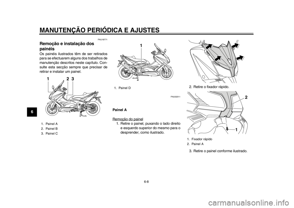 YAMAHA TMAX 2013  Manual de utilização (in Portuguese) MANUTENÇÃO PERIÓDICA E AJUSTES
6-8
1
2
3
4
56
7
8
9
PAU18771
Remoção e instalação dos 
painéis Os painéis ilustrados têm de ser retirados
para se efectuarem alguns dos trabalhos de
manutenç