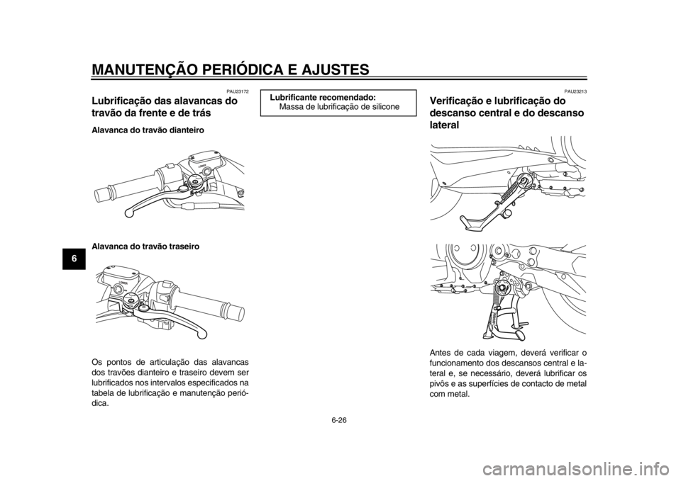 YAMAHA TMAX 2013  Manual de utilização (in Portuguese) MANUTENÇÃO PERIÓDICA E AJUSTES
6-26
1
2
3
4
56
7
8
9
PAU23172
Lubrificação das alavancas do 
travão da frente e de trás Alavanca do travão dianteiro
Alavanca do travão traseiro
Os pontos de a