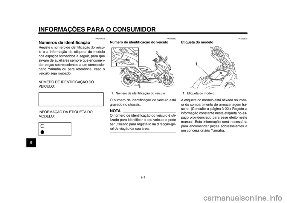 YAMAHA TMAX 2013  Manual de utilização (in Portuguese) 9-1
1
2
3
4
5
6
7
89
INFORMAÇÕES PARA O CONSUMIDOR
PAU48612
Números de identificação Registe o número de identificação do veícu-
lo e a informação da etiqueta do modelo
nos espaços forneci