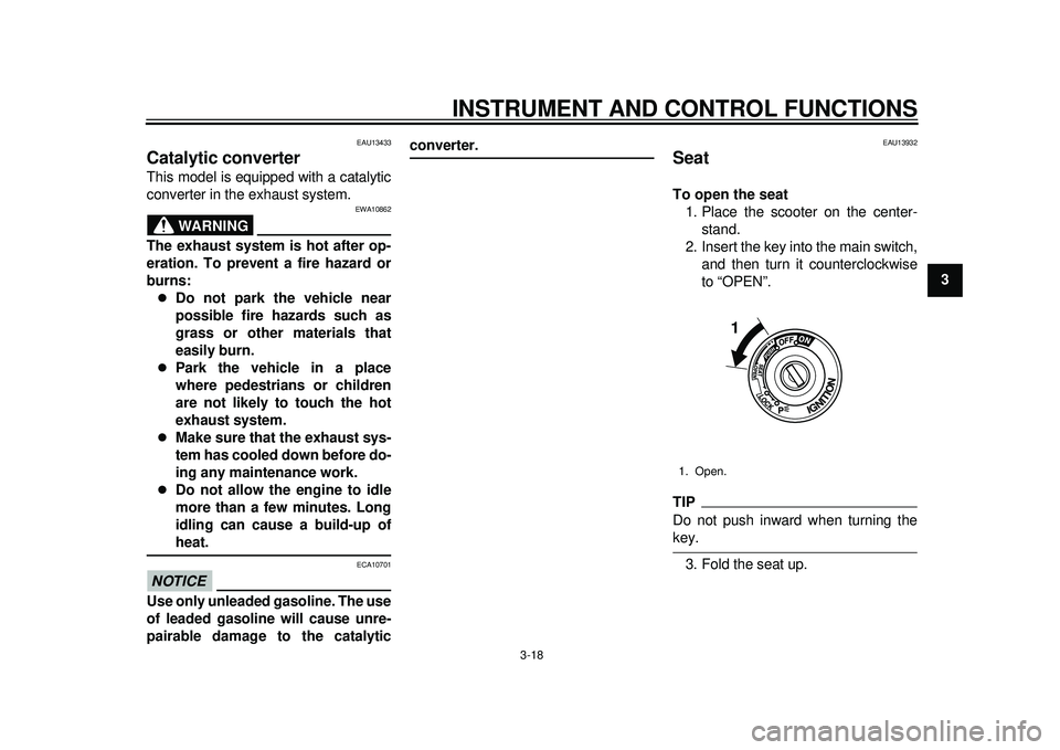 YAMAHA TMAX 2012 Owners Guide INSTRUMENT AND CONTROL FUNCTIONS
3-18
234
5
6
7
8
9
EAU13433
Catalytic converter This model is equipped with a catalytic
converter in the exhaust system.
WARNING
EWA10862
The exhaust system is hot aft