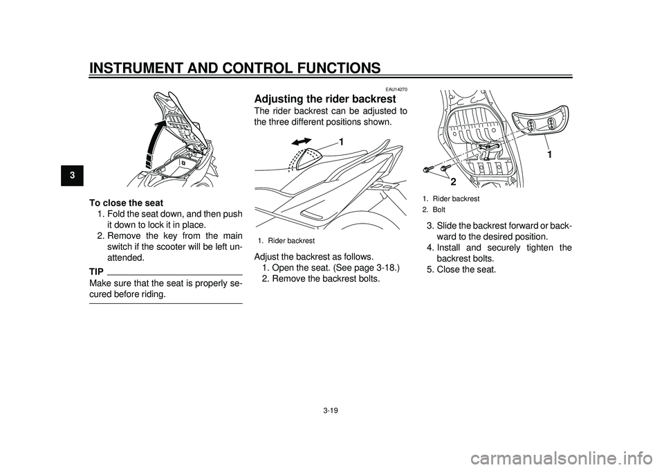 YAMAHA TMAX 2012 Owners Guide INSTRUMENT AND CONTROL FUNCTIONS
3-19
1
23
4
5
6
7
8
9To close the seat
1. Fold the seat down, and then push it down to lock it in place.
2. Remove the key from the main switch if the scooter will be 